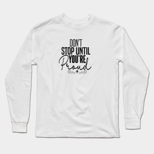 DON'T STOP UNTIL YOU'RE PROUND Long Sleeve T-Shirt